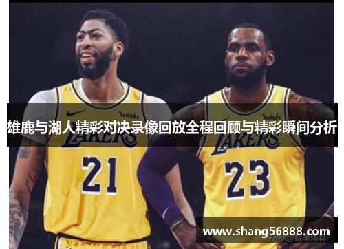 雄鹿与湖人精彩对决录像回放全程回顾与精彩瞬间分析